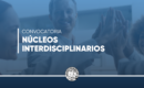 Convocatoria abierta a Núcleos Interdisciplinarios 2026