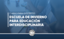 Escuela de Invierno: Educación Interdisciplinaria