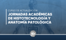 Curso de actualización: Jornadas académicas de Histotecnología y Anatomía Patológica